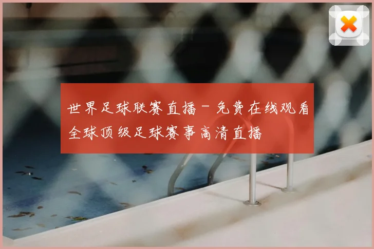 世界足球联赛直播 - 免费在线观看全球顶级足球赛事高清直播