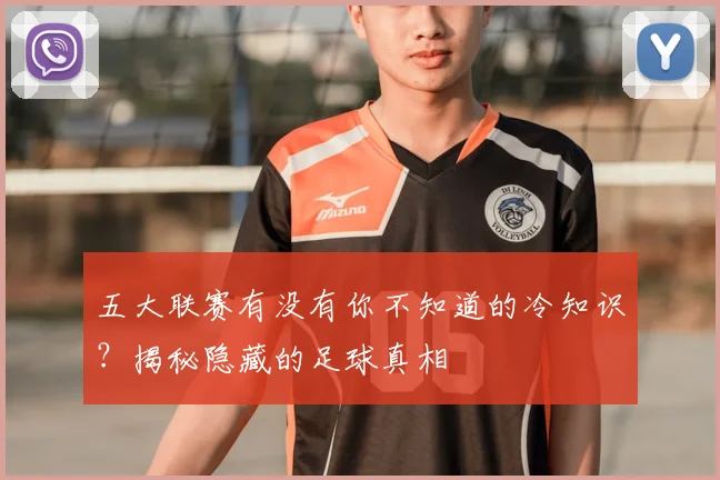 五大联赛有没有你不知道的冷知识?揭秘隐藏的足球真相