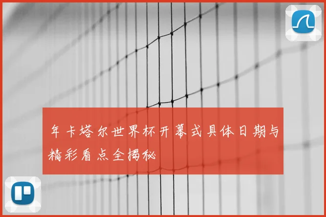 年卡塔尔世界杯开幕式具体日期与精彩看点全揭秘