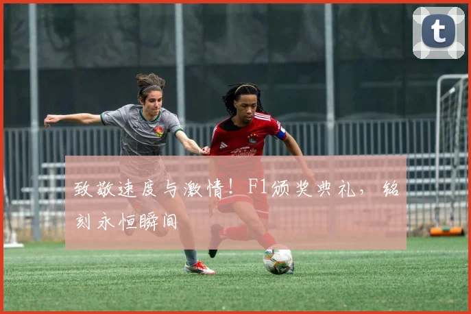 致敬速度与激情！F1颁奖典礼，铭刻永恒瞬间
