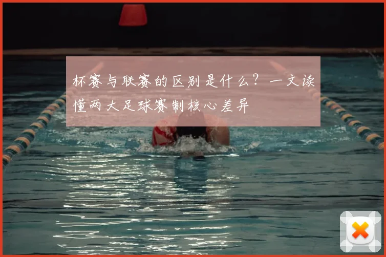 杯赛与联赛的区别是什么?一文读懂两大足球赛制核心差异